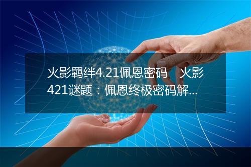 火影羁绊4.21佩恩密码　火影421谜题：佩恩终极密码解析
