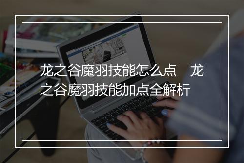 龙之谷魔羽技能怎么点　龙之谷魔羽技能加点全解析