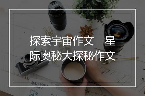 探索宇宙作文　星际奥秘大探秘作文