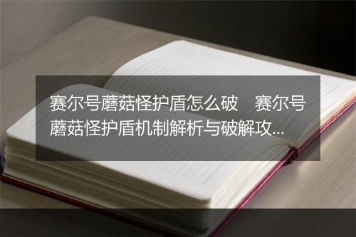 赛尔号蘑菇怪护盾怎么破　赛尔号蘑菇怪护盾机制解析与破解攻略