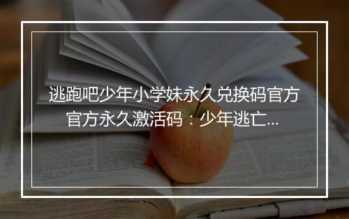 逃跑吧少年小学妹永久兑换码官方　官方永久激活码：少年逃亡学妹