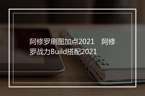 阿修罗刷图加点2021　阿修罗战力Build搭配2021