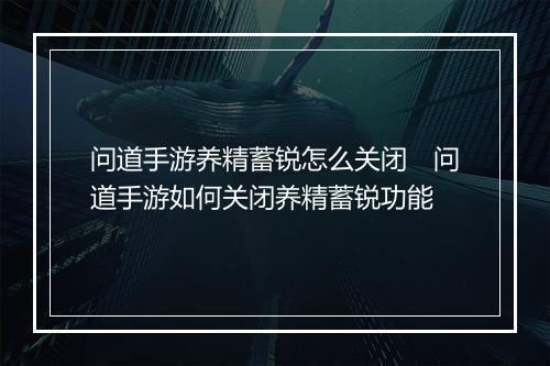 问道手游养精蓄锐怎么关闭　问道手游如何关闭养精蓄锐功能