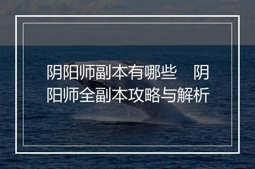 阴阳师副本有哪些　阴阳师全副本攻略与解析