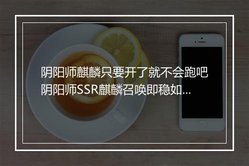 阴阳师麒麟只要开了就不会跑吧　阴阳师SSR麒麟召唤即稳如泰山