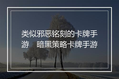 类似邪恶铭刻的卡牌手游　暗黑策略卡牌手游