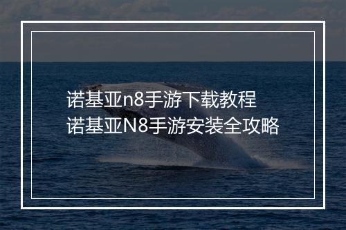 诺基亚n8手游下载教程　诺基亚N8手游安装全攻略