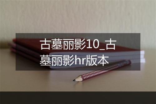 古墓丽影10_古墓丽影hr版本