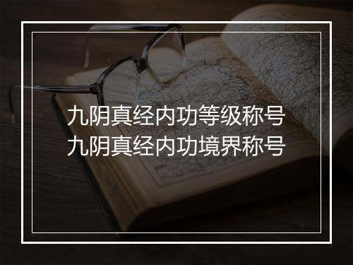 九阴真经内功等级称号　九阴真经内功境界称号