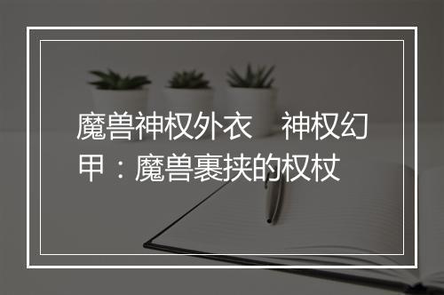 魔兽神权外衣　神权幻甲：魔兽裹挟的权杖