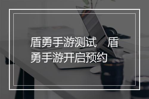 盾勇手游测试　盾勇手游开启预约