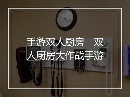 手游双人厨房　双人厨房大作战手游