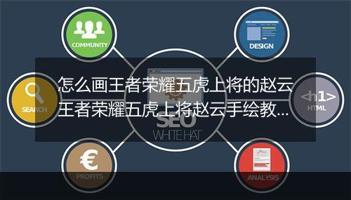 怎么画王者荣耀五虎上将的赵云　王者荣耀五虎上将赵云手绘教程