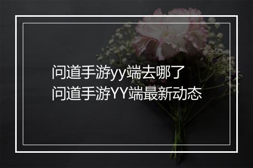 问道手游yy端去哪了　问道手游YY端最新动态